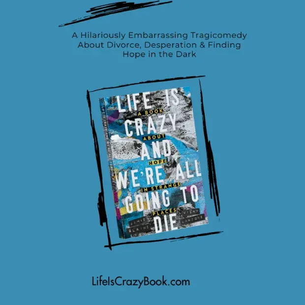 Life is Crazy and We’re All Going to Die